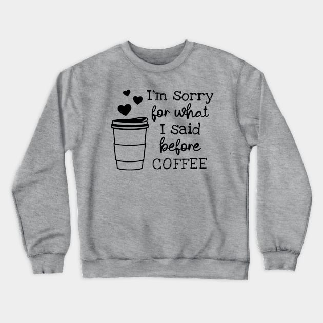 I'm Sorry For What I Said Before Coffee Crewneck Sweatshirt by ilustraLiza